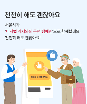 천천이 해도 괜찮아요. 서울시가 디지털 약자와의 동행 캠페인으로 함께 할께요. 천천히 해도 괜찮아요!